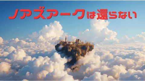 ノアズアークは還らない